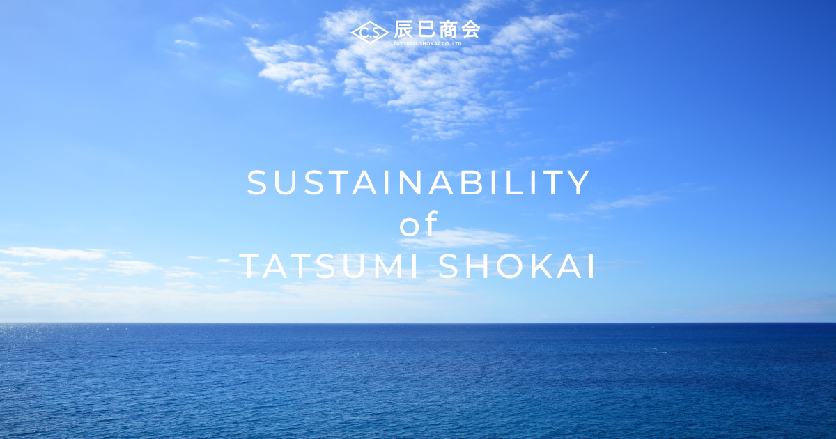 SUSTAINABILITY of TATSUMI SHOKAI|辰巳商会 SUSTAINABILITY of TATSUMI SHOKAI|辰巳商会
